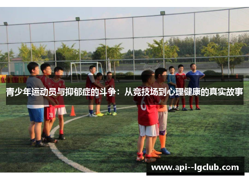 青少年运动员与抑郁症的斗争：从竞技场到心理健康的真实故事